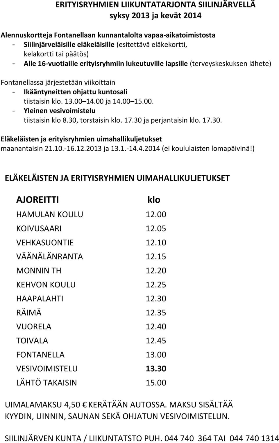 00 14.00 ja 14.00 15.00. - Yleinen vesivoimistelu tiistaisin klo 8.30, torstaisin klo. 17.30 ja perjantaisin klo. 17.30. Eläkeläisten ja erityisryhmien uimahallikuljetukset maanantaisin 21.10.-16.12.