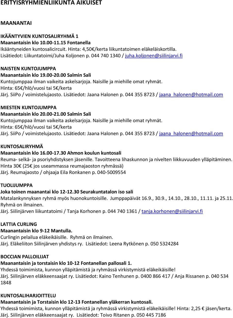 Naisille ja miehille omat ryhmät. Hinta: 65 /hlö/vuosi tai 5 /kerta Järj. SiiPo / voimistelujaosto. Lisätiedot: Jaana Halonen p. 044 355 8723 / jaana_halonen@hotmail.