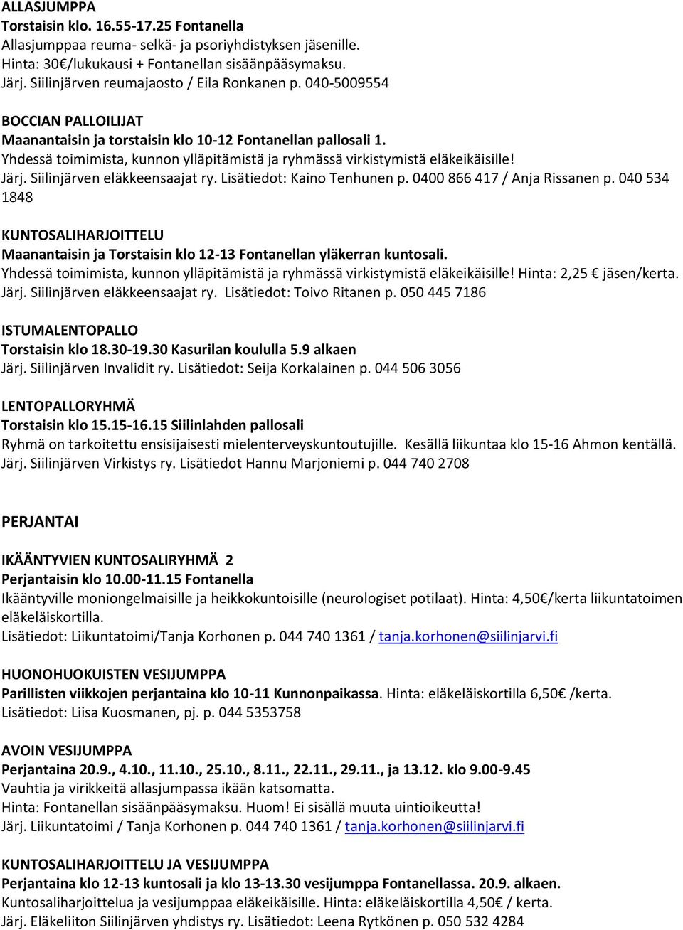 Yhdessä toimimista, kunnon ylläpitämistä ja ryhmässä virkistymistä eläkeikäisille! Järj. Siilinjärven eläkkeensaajat ry. Lisätiedot: Kaino Tenhunen p. 0400 866 417 / Anja Rissanen p.