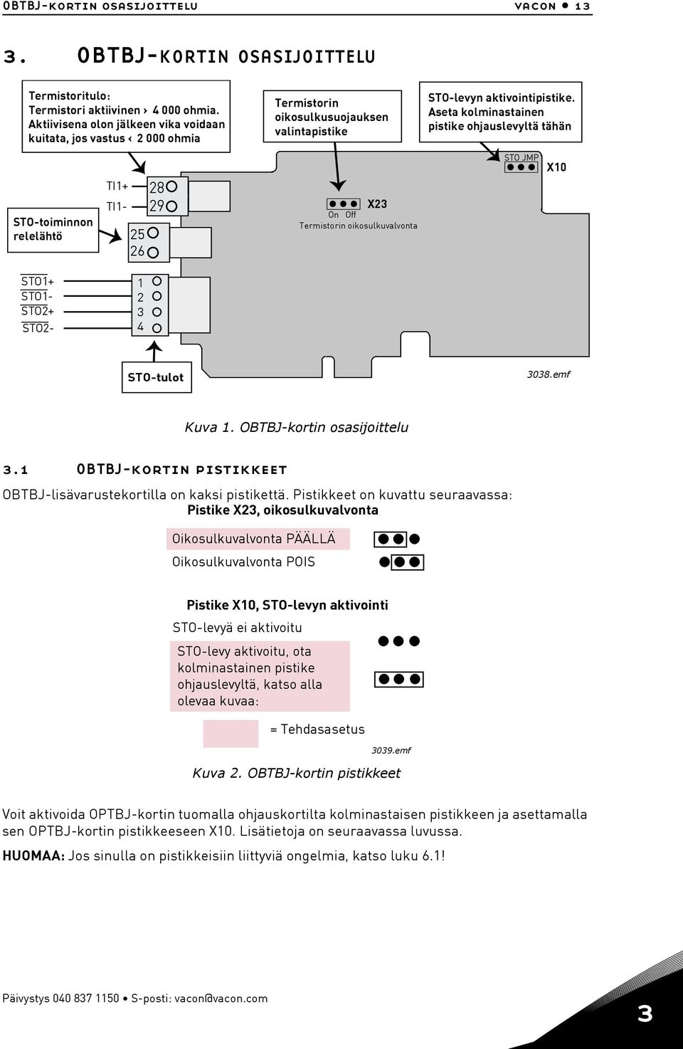 Aseta kolminastainen pistike ohjauslevyltä tähän STO-toiminnon relelähtö TI+ TI- 5 6 8 9 X3 On Off Termistorin oikosulkuvalvonta STO JMP X0 STO+ STO- STO+ STO- 3 STO-tulot 3038.emf Kuva.