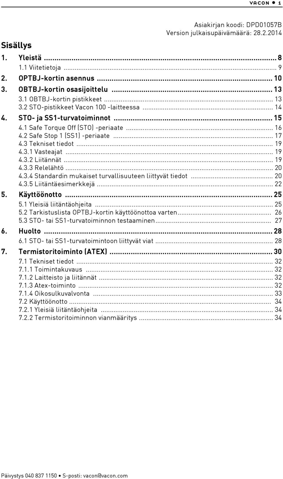 .. 9.3.3 Relelähtö... 0.3. Standardin mukaiset turvallisuuteen liittyvät tiedot... 0.3.5 Liitäntäesimerkkejä... 5. Käyttöönotto... 5 5. Yleisiä liitäntäohjeita... 5 5. Tarkistuslista OPTBJ-kortin käyttöönottoa varten.