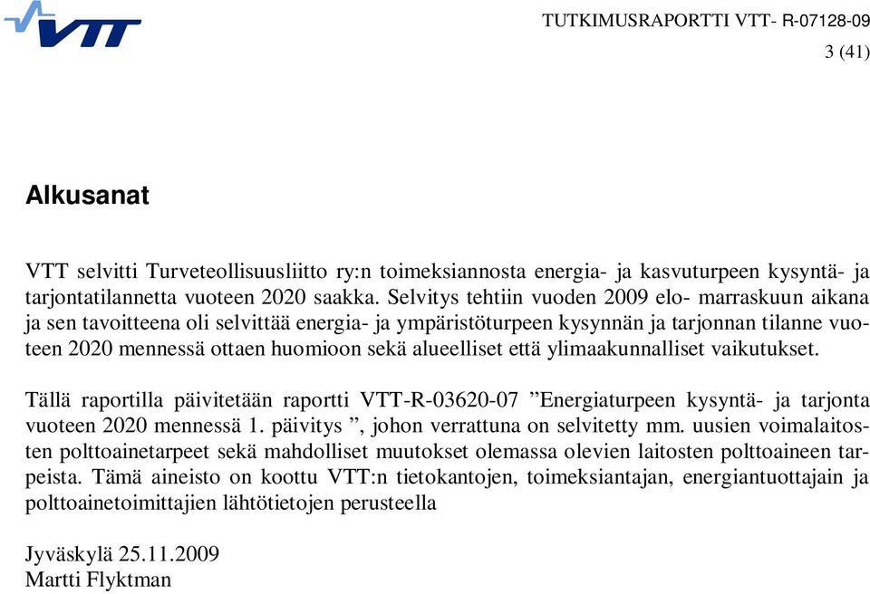 ylimaakunnalliset vaikutukset. Tällä raportilla päivitetään raportti VTT-R-362-7 Energiaturpeen kysyntä- ja tarjonta vuoteen 22 mennessä 1. päivitys, johon verrattuna on selvitetty mm.