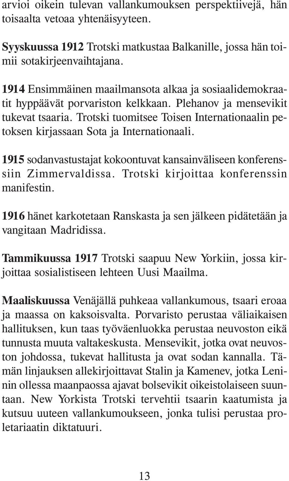 Trotski tuomitsee Toisen Internationaalin petoksen kirjassaan Sota ja Internationaali. 1915 sodanvastustajat kokoontuvat kansainväliseen konferenssiin Zimmervaldissa.