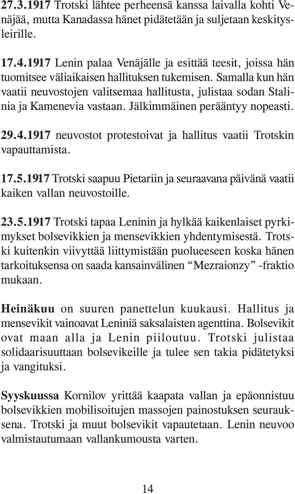 Samalla kun hän vaatii neuvostojen valitsemaa hallitusta, julistaa sodan Stalinia ja Kamenevia vastaan. Jälkimmäinen perääntyy nopeasti. 29.4.