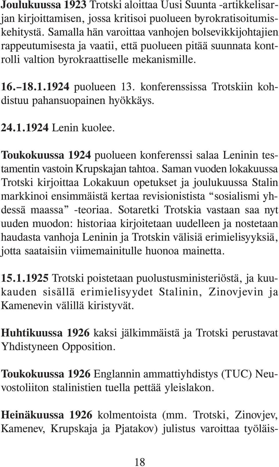 konferenssissa Trotskiin kohdistuu pahansuopainen hyökkäys. 24.1.1924 Lenin kuolee. Toukokuussa 1924 puolueen konferenssi salaa Leninin testamentin vastoin Krupskajan tahtoa.