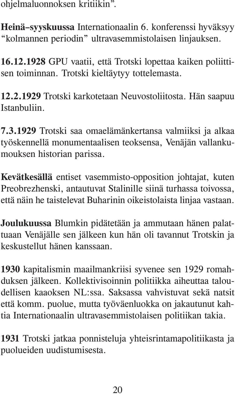 1929 Trotski saa omaelämänkertansa valmiiksi ja alkaa työskennellä monumentaalisen teoksensa, Venäjän vallankumouksen historian parissa.