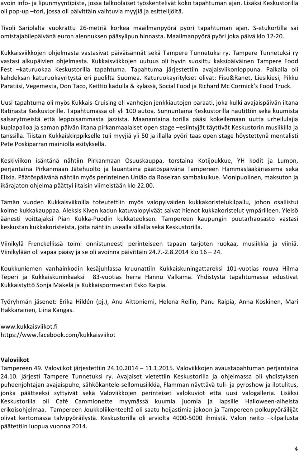 Maailmanpyörä pyöri joka päivä klo 12-20. Kukkaisviikkojen ohjelmasta vastasivat päiväisännät sekä Tampere Tunnetuksi ry. Tampere Tunnetuksi ry vastasi alkupäivien ohjelmasta.