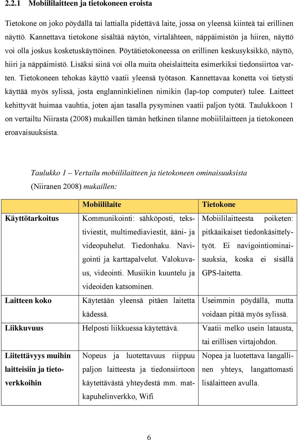 Lisäksi siinä voi olla muita oheislaitteita esimerkiksi tiedonsiirtoa varten. Tietokoneen tehokas käyttö vaatii yleensä työtason.