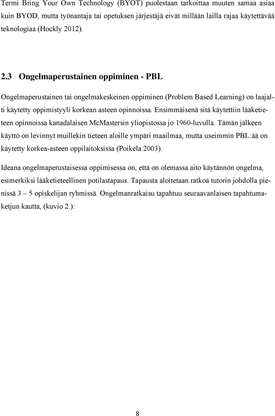 Ensimmäisenä sitä käytettiin lääketieteen opinnoissa kanadalaisen McMastersin yliopistossa jo 1960-luvulla.