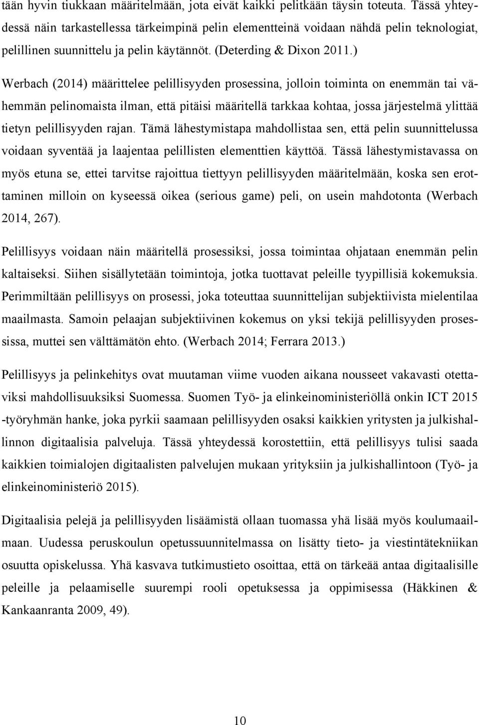 ) Werbach (2014) määrittelee pelillisyyden prosessina, jolloin toiminta on enemmän tai vähemmän pelinomaista ilman, että pitäisi määritellä tarkkaa kohtaa, jossa järjestelmä ylittää tietyn