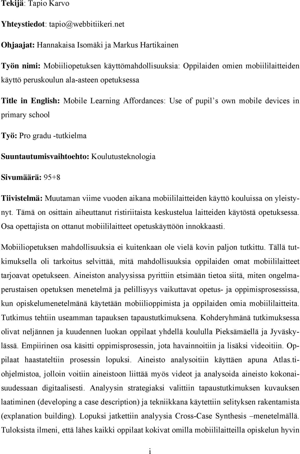 English: Mobile Learning Affordances: Use of pupil s own mobile devices in primary school Työ: Pro gradu -tutkielma Suuntautumisvaihtoehto: Koulutusteknologia Sivumäärä: 95+8 Tiivistelmä: Muutaman