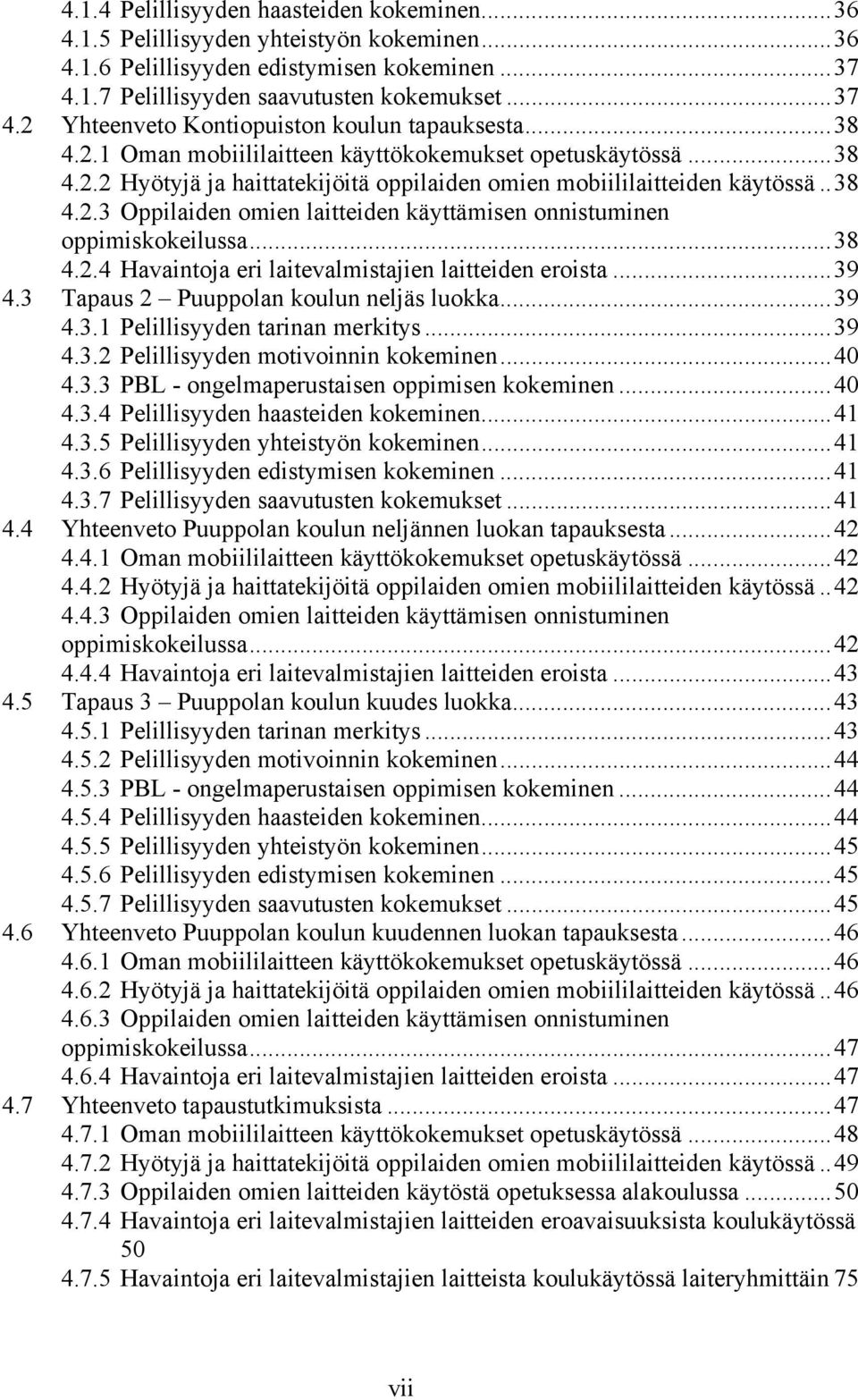 .. 38 4.2.4 Havaintoja eri laitevalmistajien laitteiden eroista... 39 4.3 Tapaus 2 Puuppolan koulun neljäs luokka... 39 4.3.1 Pelillisyyden tarinan merkitys... 39 4.3.2 Pelillisyyden motivoinnin kokeminen.