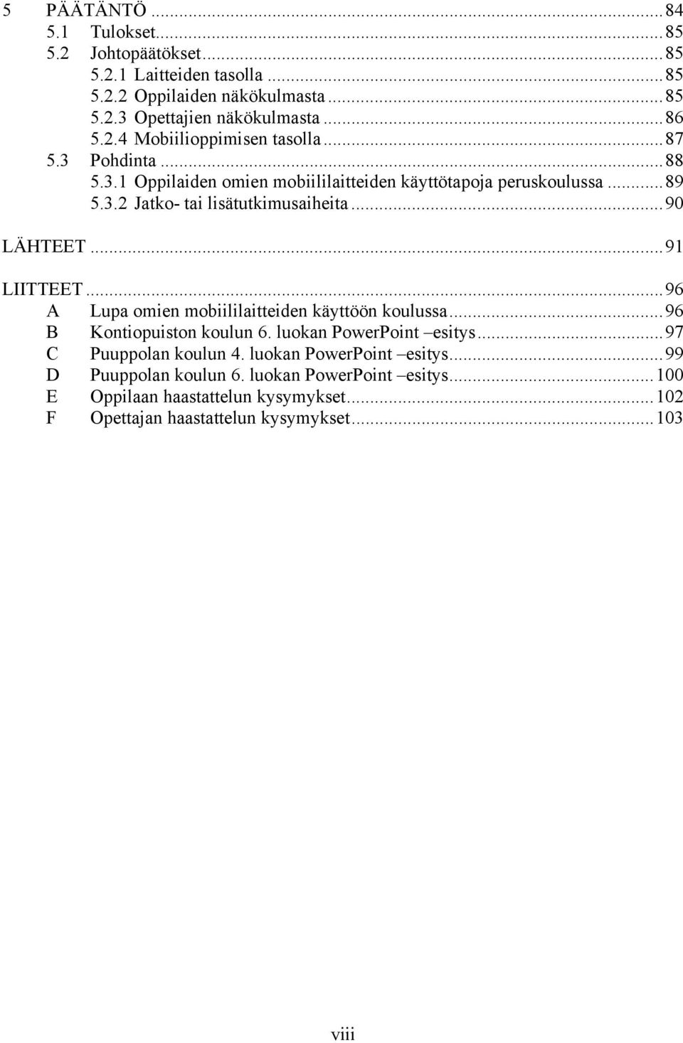 .. 96 A Lupa omien mobiililaitteiden käyttöön koulussa... 96 B Kontiopuiston koulun 6. luokan PowerPoint esitys... 97 C Puuppolan koulun 4. luokan PowerPoint esitys... 99 D Puuppolan koulun 6.