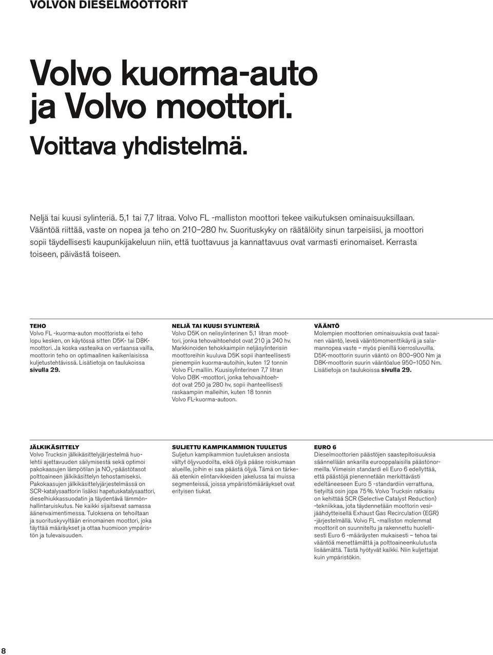 Suorituskyky on räätäöity sinun tarpeisiisi, ja moottori sopii täydeisesti kaupunkijakeuun niin, että tuottavuus ja kannattavuus ovat varmasti erinomaiset. Kerrasta toiseen, päivästä toiseen.