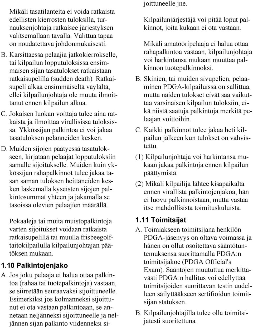 Ratkaisupeli alkaa ensimmäiseltä väylältä, ellei kilpailunjohtaja ole muuta ilmoittanut ennen kilpailun alkua. C. Jokaisen luokan voittaja tulee aina ratkaista ja ilmoittaa virallisissa tuloksissa.