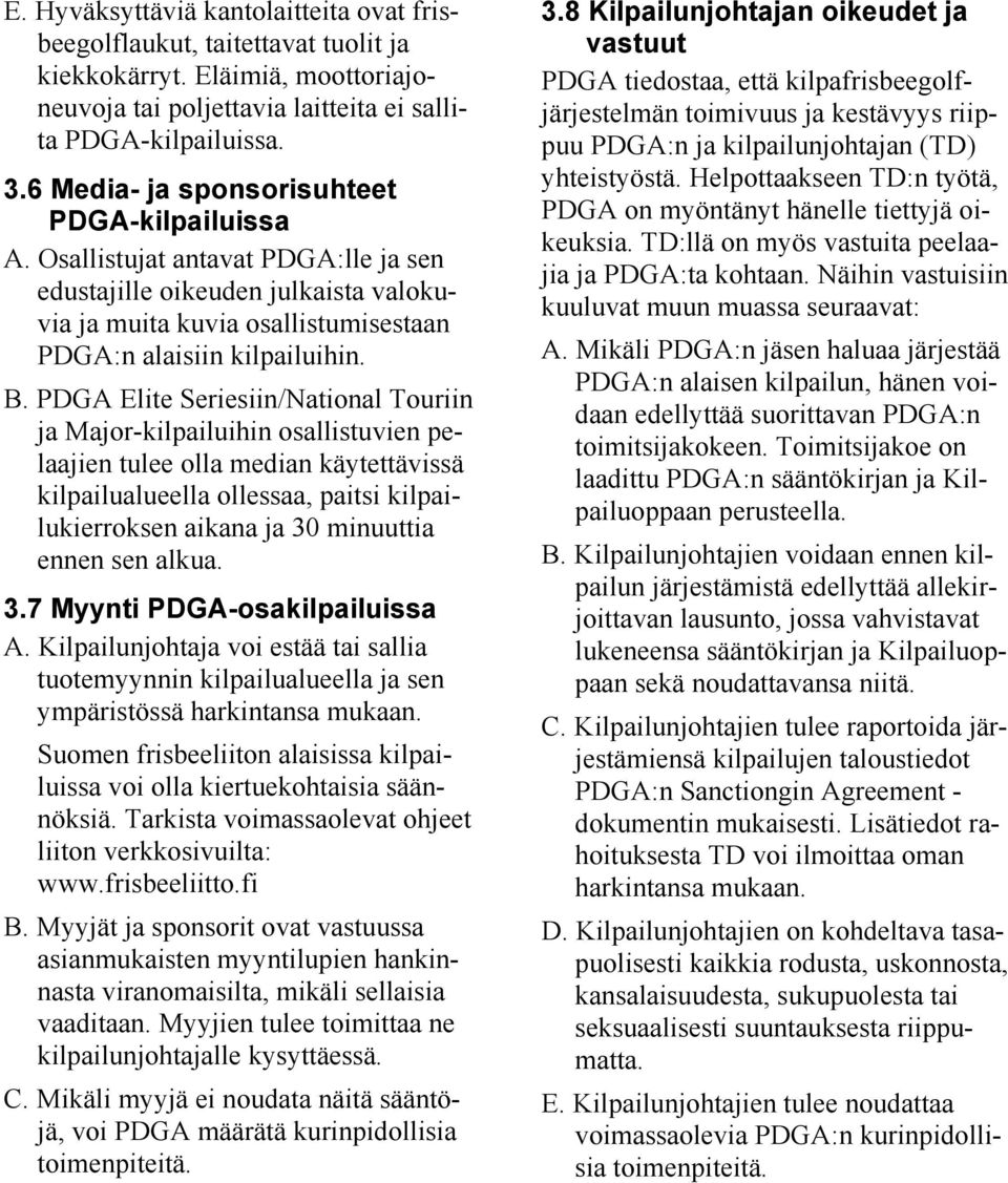 PDGA Elite Seriesiin/National Touriin ja Major-kilpailuihin osallistuvien pelaajien tulee olla median käytettävissä kilpailualueella ollessaa, paitsi kilpailukierroksen aikana ja 30 minuuttia ennen