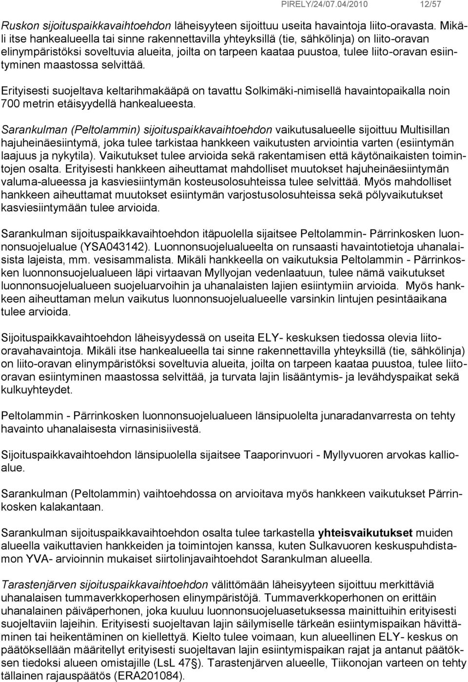 esiintyminen maastossa selvittää. Erityisesti suojeltava keltarihmakääpä on tavattu Solkimäki-nimisellä havaintopaikalla noin 700 metrin etäisyydellä hankealueesta.
