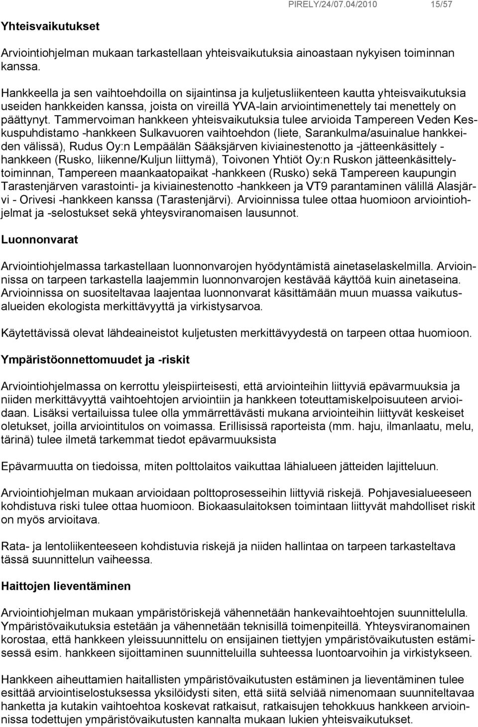 Tammervoiman hankkeen yhteisvaikutuksia tulee arvioida Tampereen Veden Keskuspuhdistamo -hankkeen Sulkavuoren vaihtoehdon (liete, Sarankulma/asuinalue hankkeiden välissä), Rudus Oy:n Lempäälän