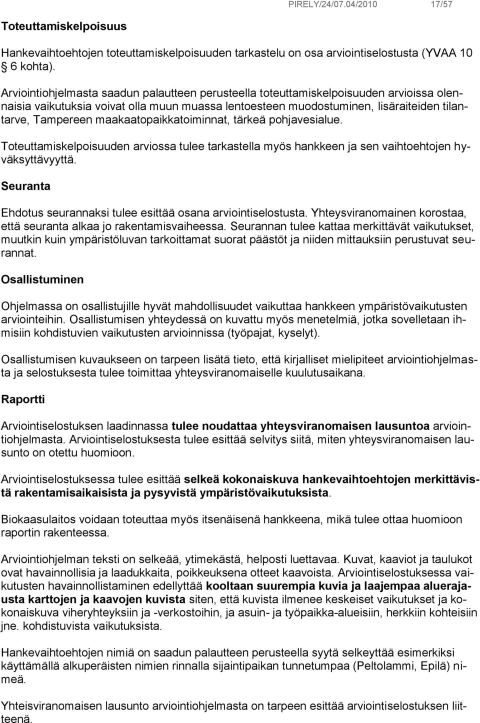 maakaatopaikkatoiminnat, tärkeä pohjavesialue. Toteuttamiskelpoisuuden arviossa tulee tarkastella myös hankkeen ja sen vaihtoehtojen hyväksyttävyyttä.