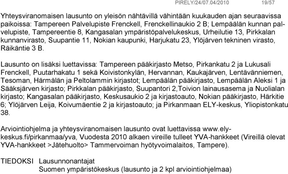 Tampereentie 8, Kangasalan ympäristöpalvelukeskus, Urheilutie 13, Pirkkalan kunnanvirasto, Suupantie 11, Nokian kaupunki, Harjukatu 23, Ylöjärven tekninen virasto, Räikäntie 3 B.