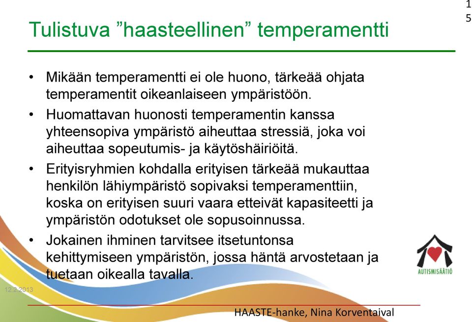 Erityisryhmien kohdalla erityisen tärkeää mukauttaa henkilön lähiympäristö sopivaksi temperamenttiin, koska on erityisen suuri vaara etteivät