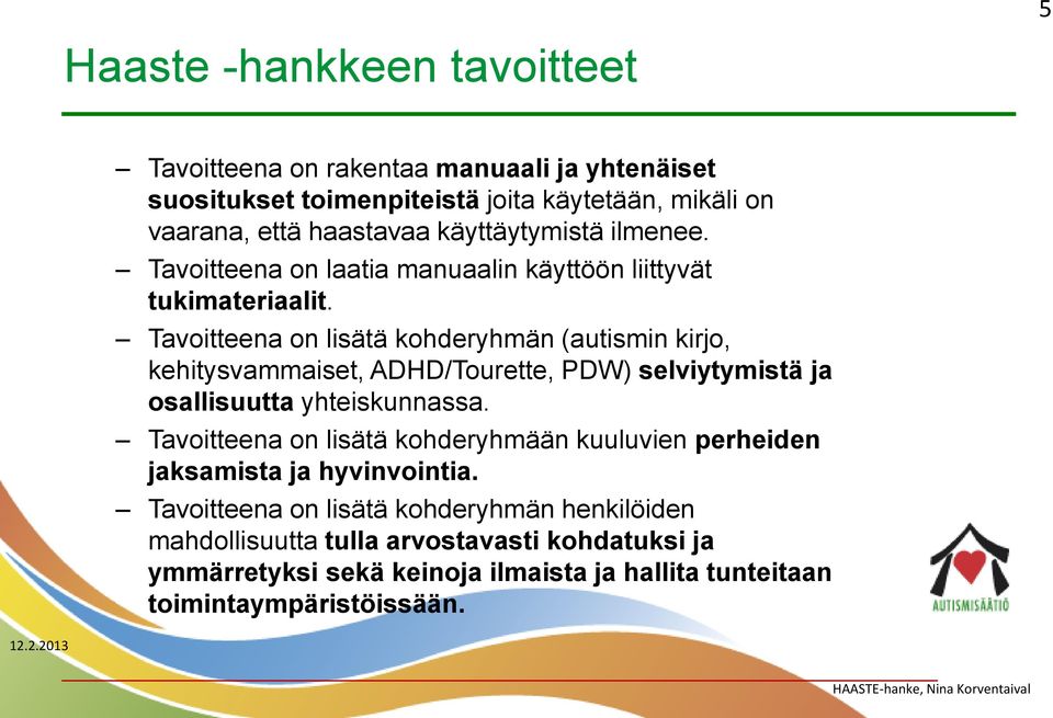 Tavoitteena on lisätä kohderyhmän (autismin kirjo, kehitysvammaiset, ADHD/Tourette, PDW) selviytymistä ja osallisuutta yhteiskunnassa.