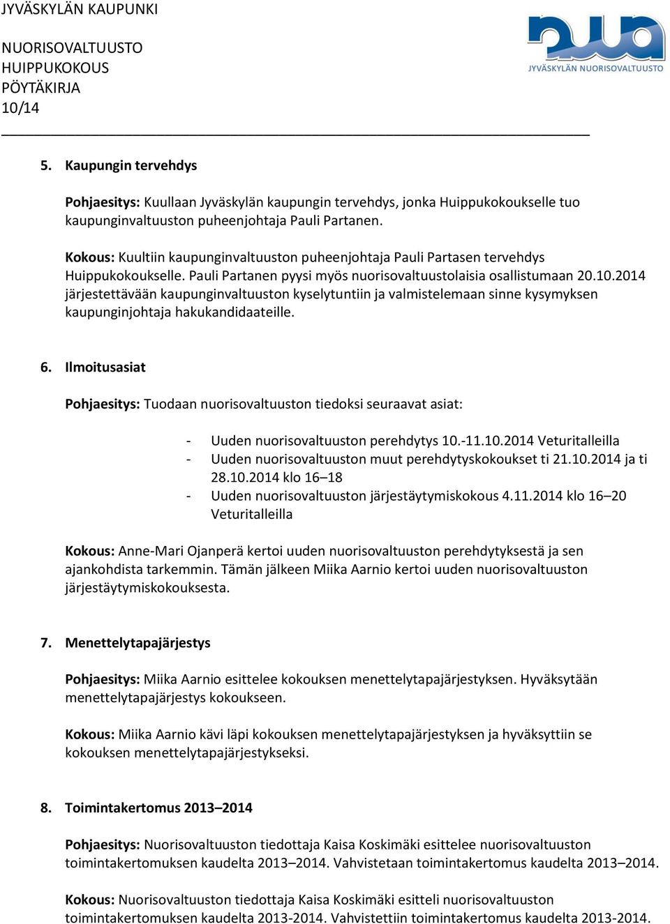 2014 järjestettävään kaupunginvaltuuston kyselytuntiin ja valmistelemaan sinne kysymyksen kaupunginjohtaja hakukandidaateille. 6.