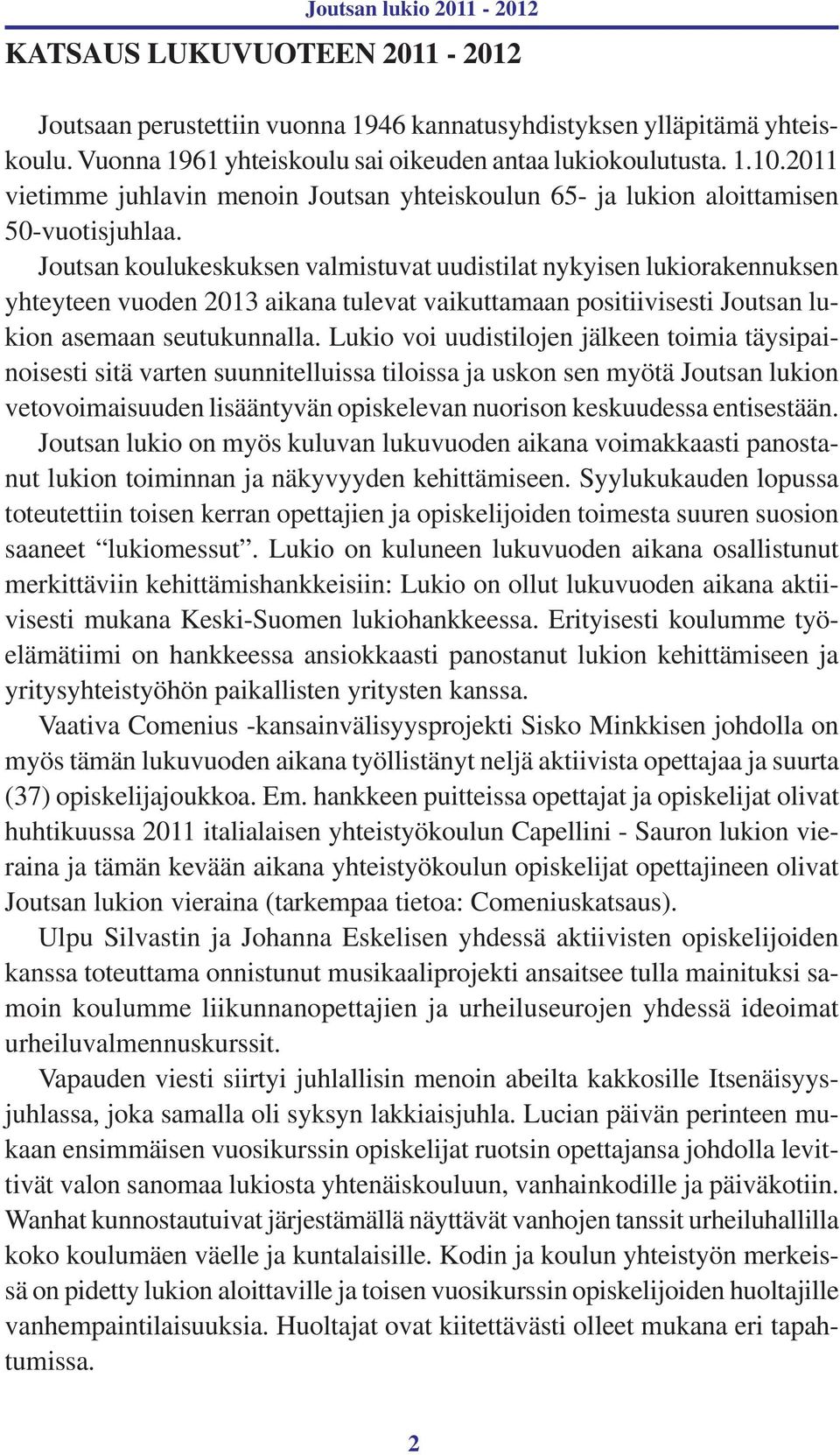 Joutsan koulukeskuksen valmistuvat uudistilat nykyisen lukiorakennuksen yhteyteen vuoden 2013 aikana tulevat vaikuttamaan positiivisesti Joutsan lukion asemaan seutukunnalla.