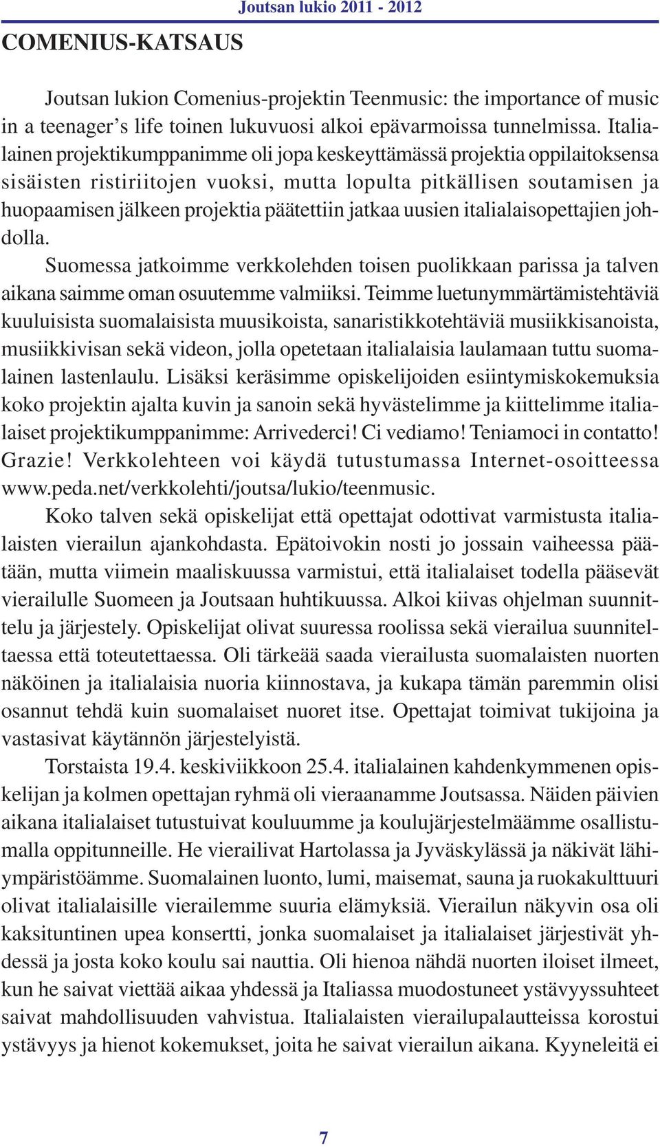 jatkaa uusien italialaisopettajien johdolla. Suomessa jatkoimme verkkolehden toisen puolikkaan parissa ja talven aikana saimme oman osuutemme valmiiksi.