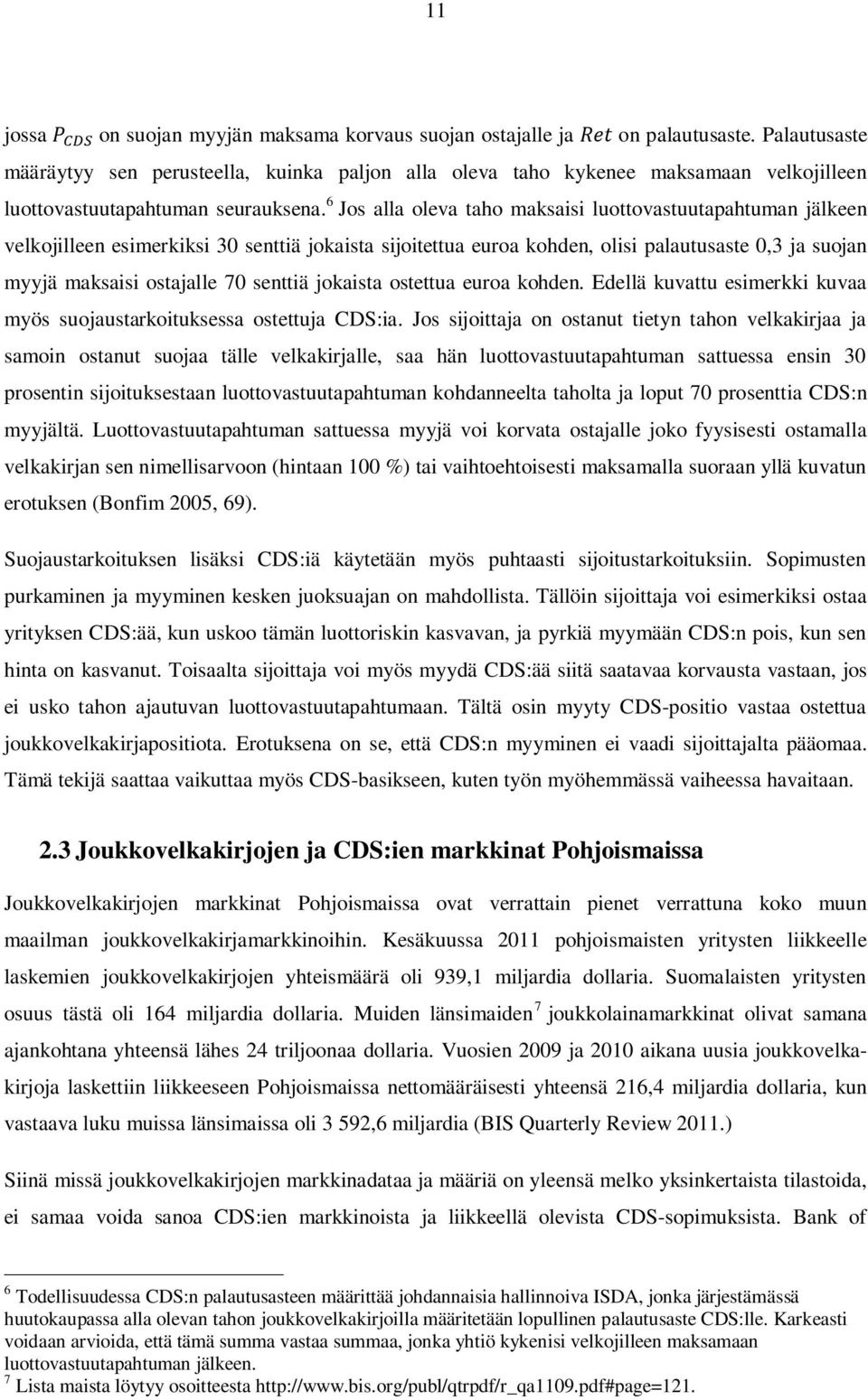 6 Jos alla oleva taho maksaisi luottovastuutapahtuman jälkeen velkojilleen esimerkiksi 30 senttiä jokaista sijoitettua euroa kohden, olisi palautusaste 0,3 ja suojan myyjä maksaisi ostajalle 70