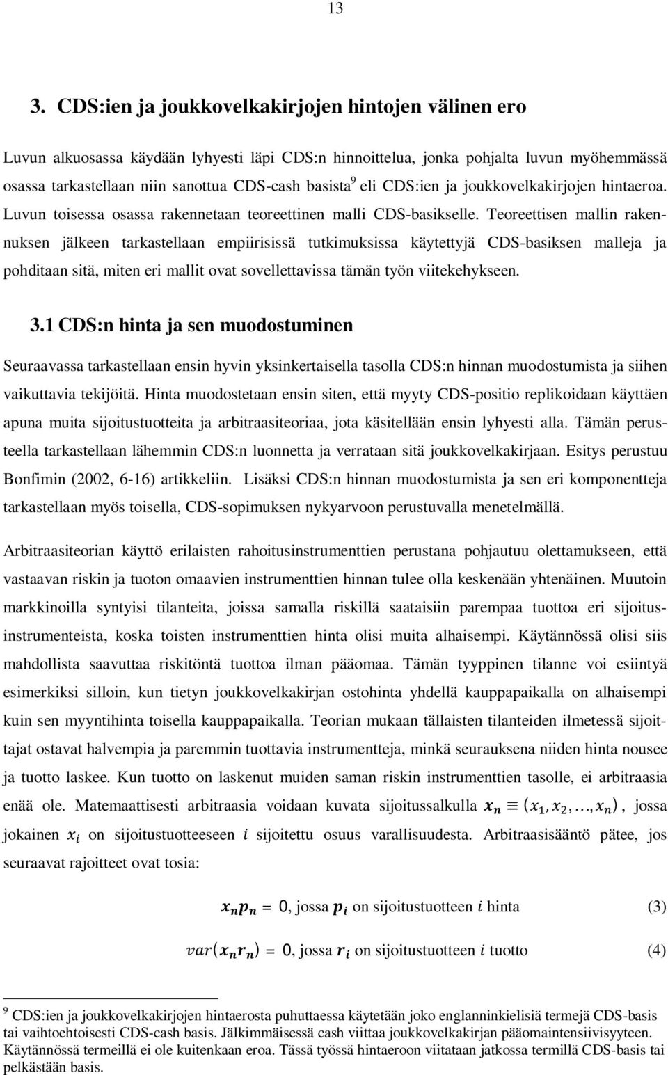 Teoreettisen mallin rakennuksen jälkeen tarkastellaan empiirisissä tutkimuksissa käytettyjä CDS-basiksen malleja ja pohditaan sitä, miten eri mallit ovat sovellettavissa tämän työn viitekehykseen. 3.