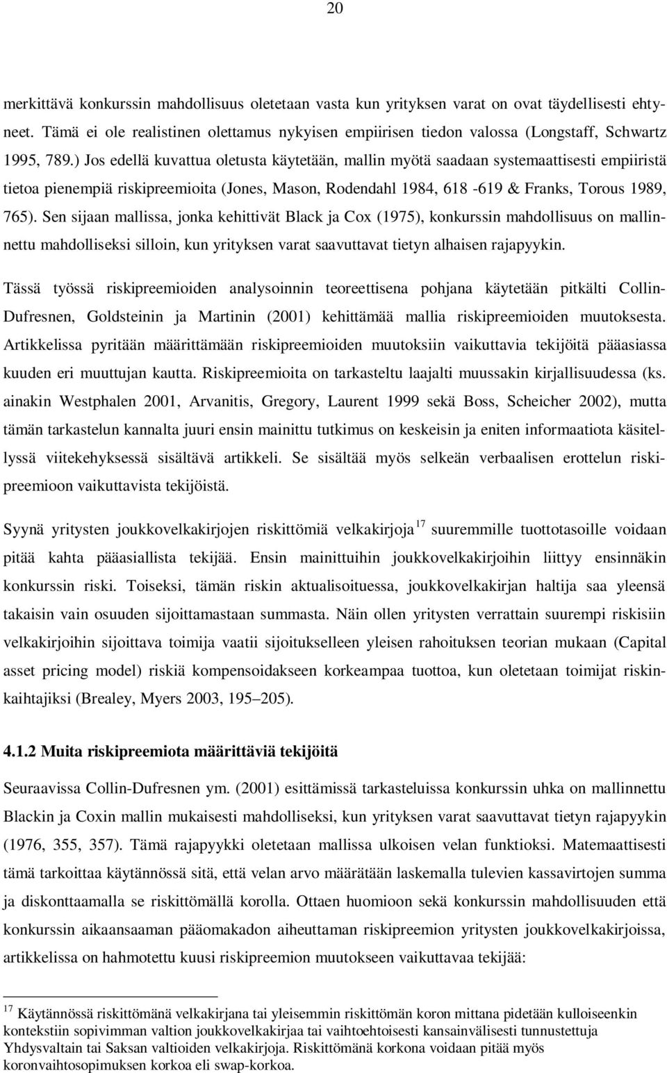 ) Jos edellä kuvattua oletusta käytetään, mallin myötä saadaan systemaattisesti empiiristä tietoa pienempiä riskipreemioita (Jones, Mason, Rodendahl 1984, 618-619 & Franks, Torous 1989, 765).