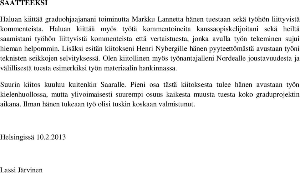 Lisäksi esitän kiitokseni Henri Nybergille hänen pyyteettömästä avustaan työni teknisten seikkojen selvityksessä.