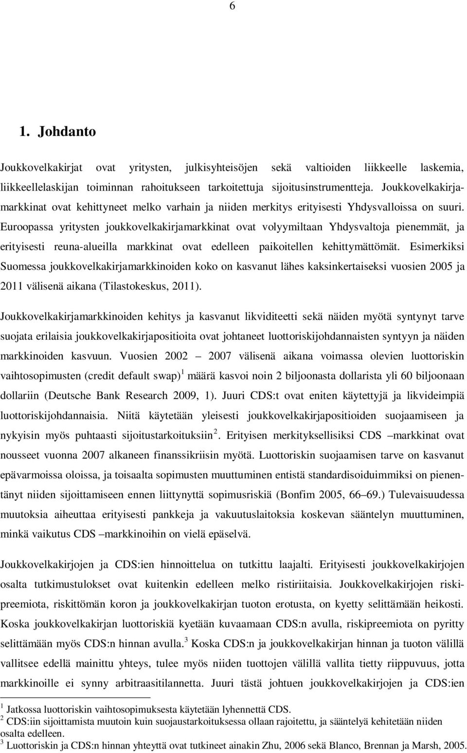 Euroopassa yritysten joukkovelkakirjamarkkinat ovat volyymiltaan Yhdysvaltoja pienemmät, ja erityisesti reuna-alueilla markkinat ovat edelleen paikoitellen kehittymättömät.