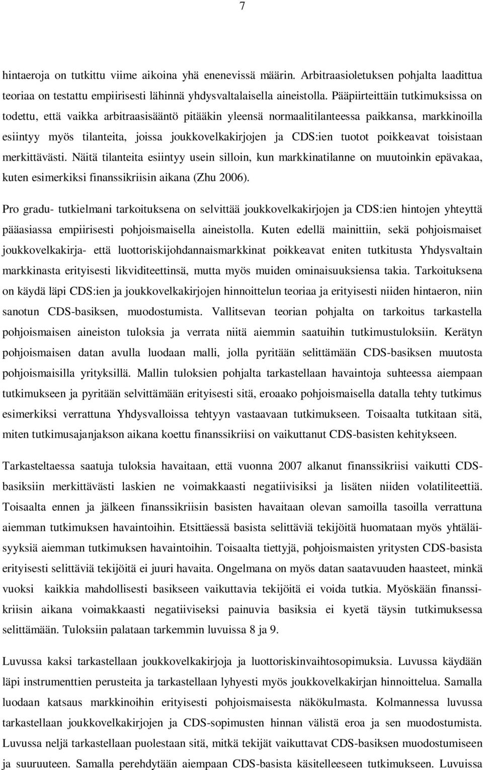 tuotot poikkeavat toisistaan merkittävästi. Näitä tilanteita esiintyy usein silloin, kun markkinatilanne on muutoinkin epävakaa, kuten esimerkiksi finanssikriisin aikana (Zhu 2006).