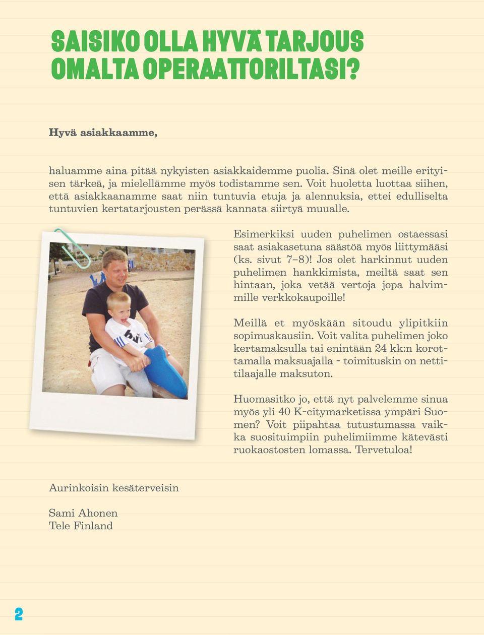 Esimerkiksi uuden puhelimen ostaessasi saat asiakasetuna säästöä myös liittymääsi (ks. sivut 7 8)!