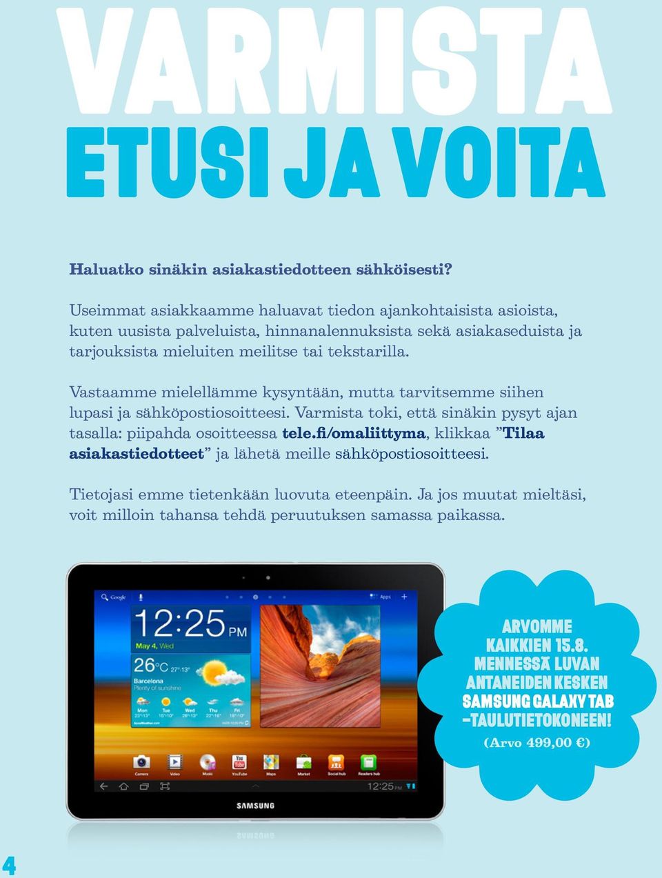 Vastaamme mielellämme kysyntään, mutta tarvitsemme siihen lupasi ja sähköpostiosoitteesi. Varmista toki, että sinäkin pysyt ajan tasalla: piipahda osoitteessa tele.