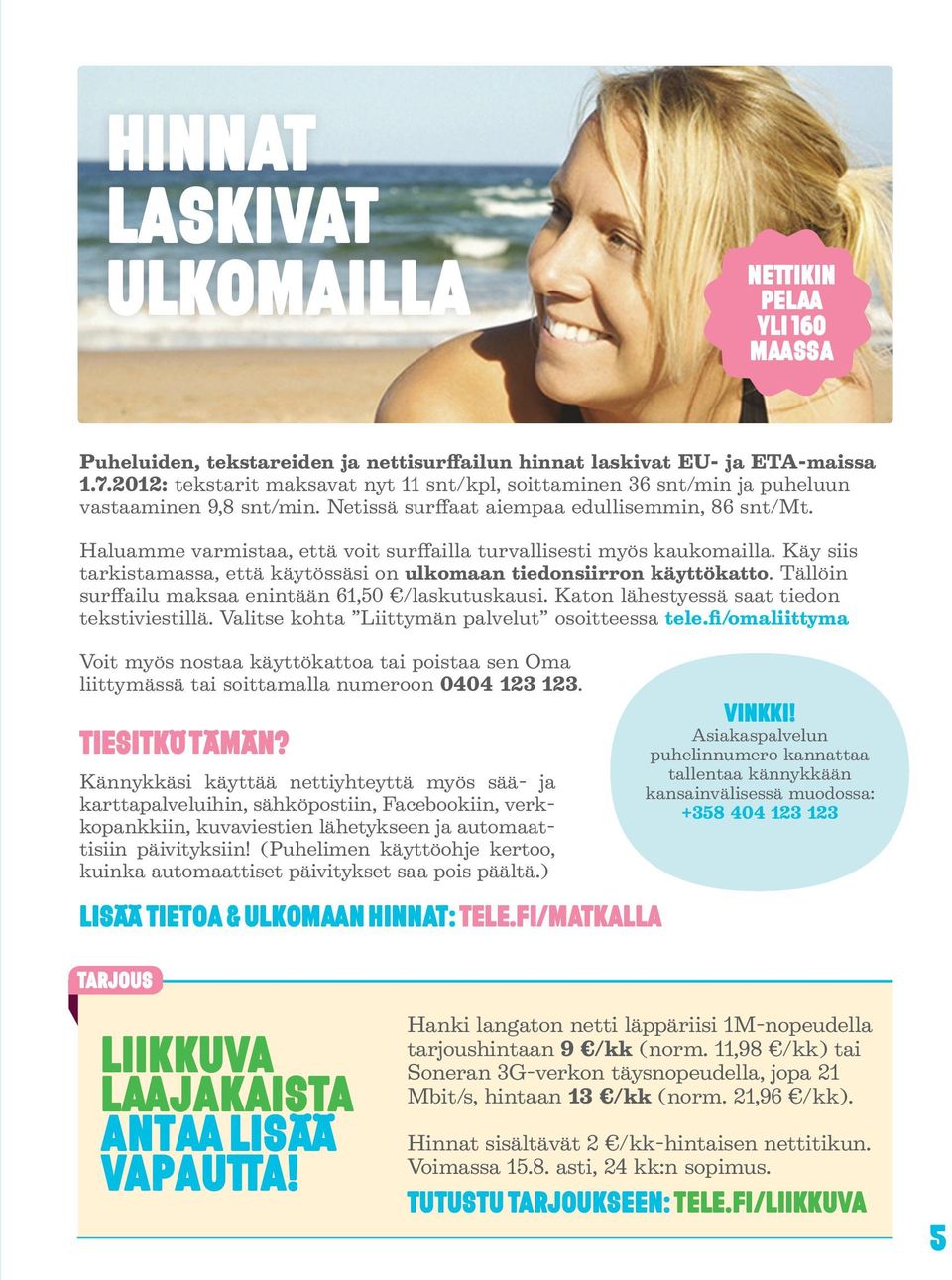 Haluamme varmistaa, että voit surffailla turvallisesti myös kaukomailla. Käy siis tarkistamassa, että käytössäsi on ulkomaan tiedonsiirron käyttökatto.