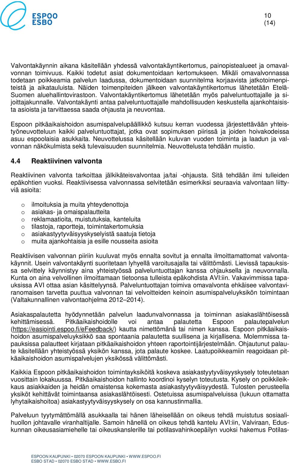 Näiden toimenpiteiden jälkeen valvontakäyntikertomus lähetetään Etelä- Suomen aluehallintovirastoon. Valvontakäyntikertomus lähetetään myös palveluntuottajalle ja sijoittajakunnalle.