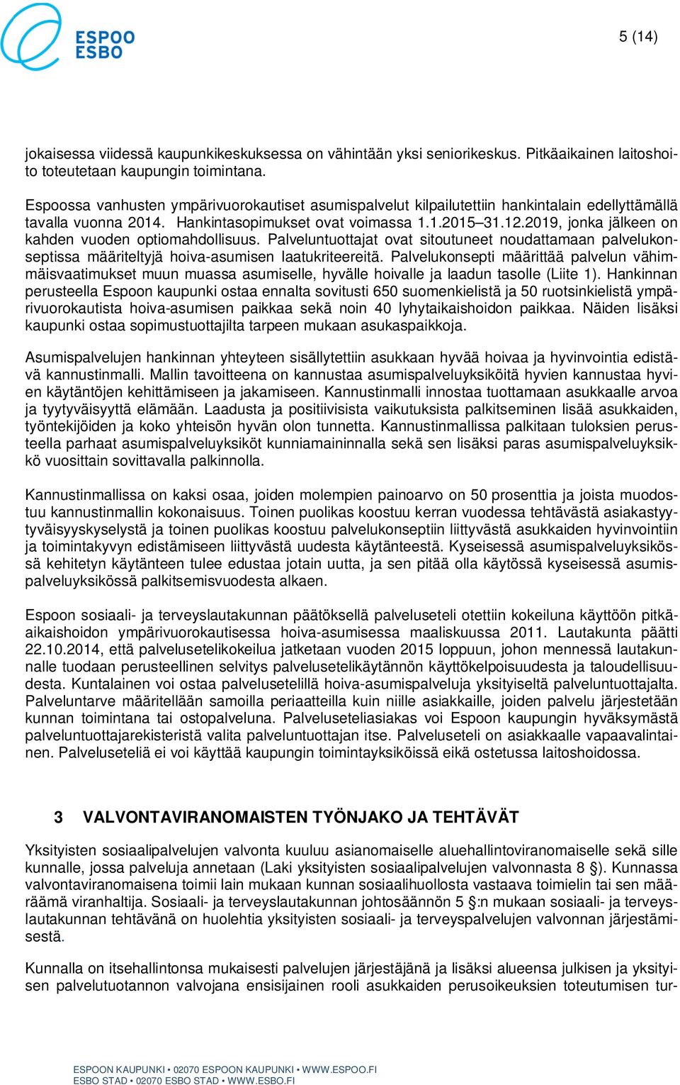 2019, jonka jälkeen on kahden vuoden optiomahdollisuus. Palveluntuottajat ovat sitoutuneet noudattamaan palvelukonseptissa määriteltyjä hoiva-asumisen laatukriteereitä.