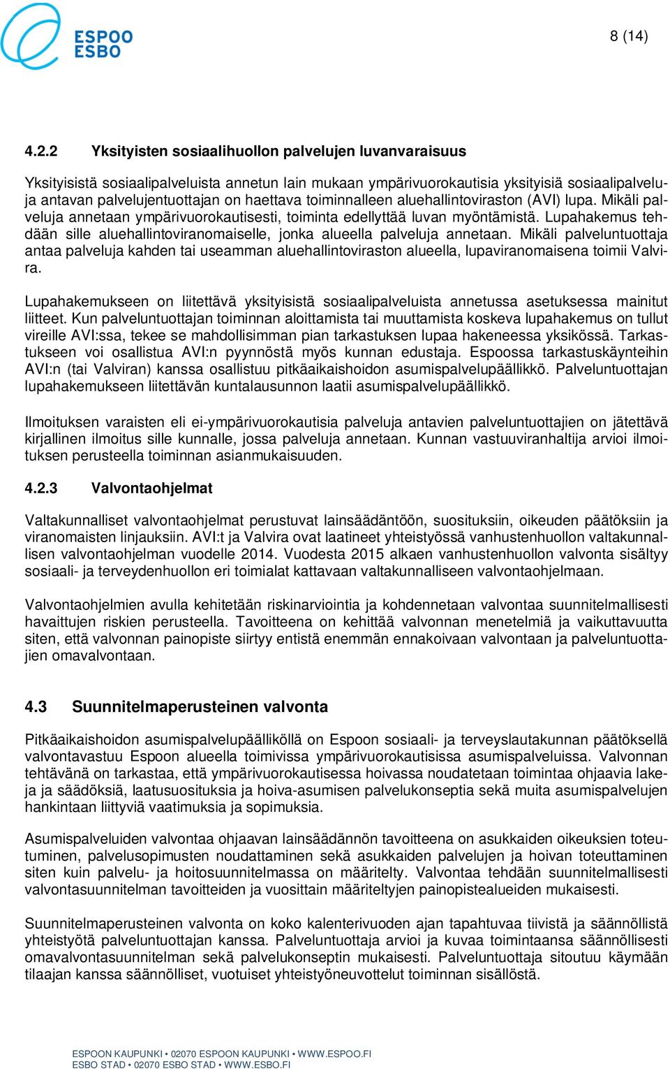 toiminnalleen aluehallintoviraston (AVI) lupa. Mikäli palveluja annetaan ympärivuorokautisesti, toiminta edellyttää luvan myöntämistä.