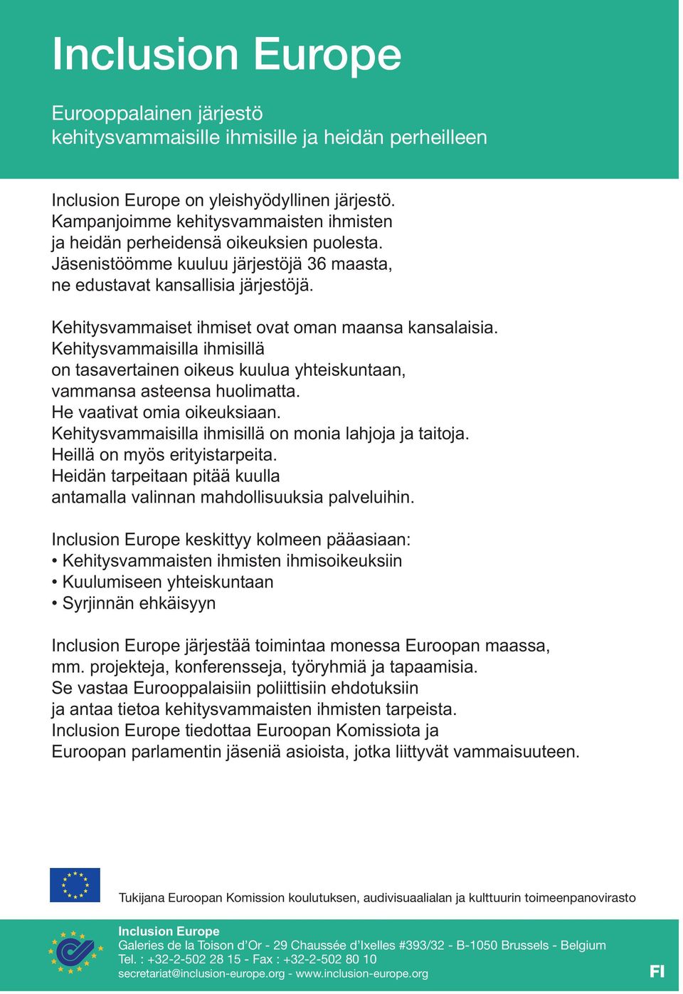 Kehitysvammaiset ihmiset ovat oman maansa kansalaisia. Kehitysvammaisilla ihmisillä on tasavertainen oikeus kuulua yhteiskuntaan, vammansa asteensa huolimatta. He vaativat omia oikeuksiaan.