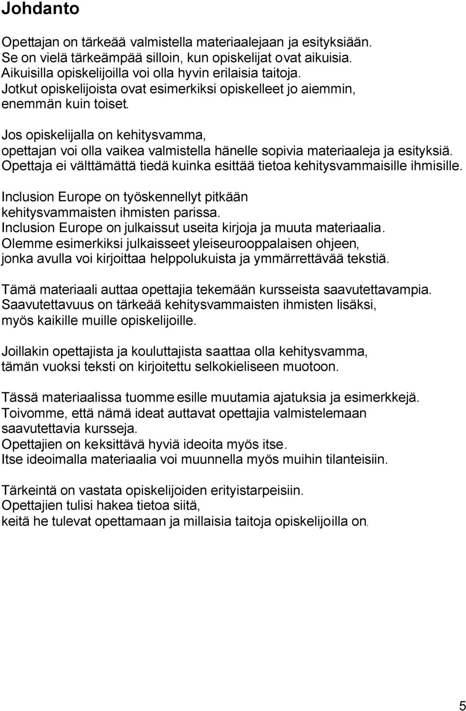 Opettaja ei välttämättä tiedä kuinka esittää tietoa kehitysvammaisille ihmisille. Inclusion Europe on työskennellyt pitkään kehitysvammaisten ihmisten parissa.