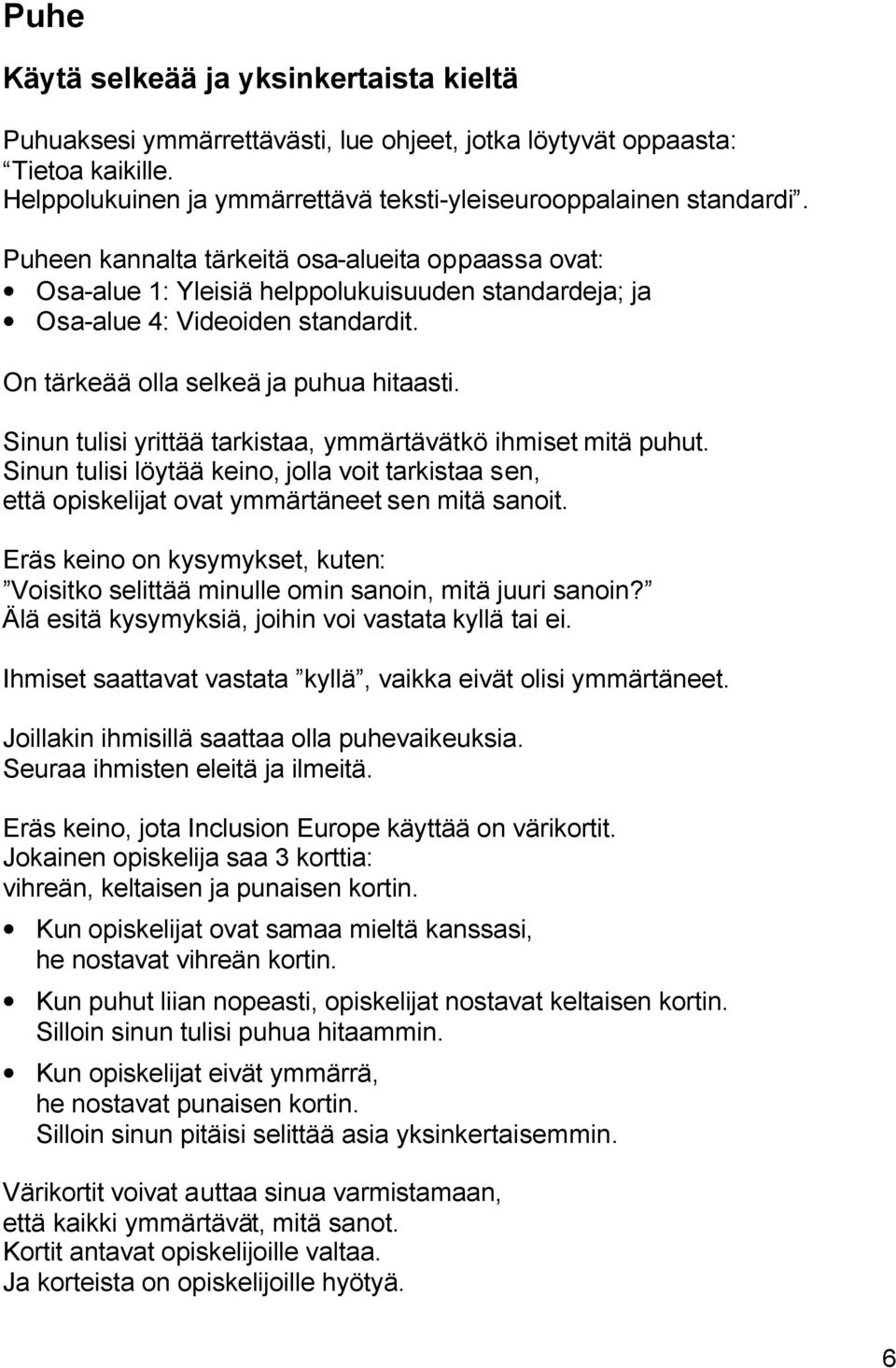 Sinun tulisi yrittää tarkistaa, ymmärtävätkö ihmiset mitä puhut. Sinun tulisi löytää keino, jolla voit tarkistaa sen, että opiskelijat ovat ymmärtäneet sen mitä sanoit.