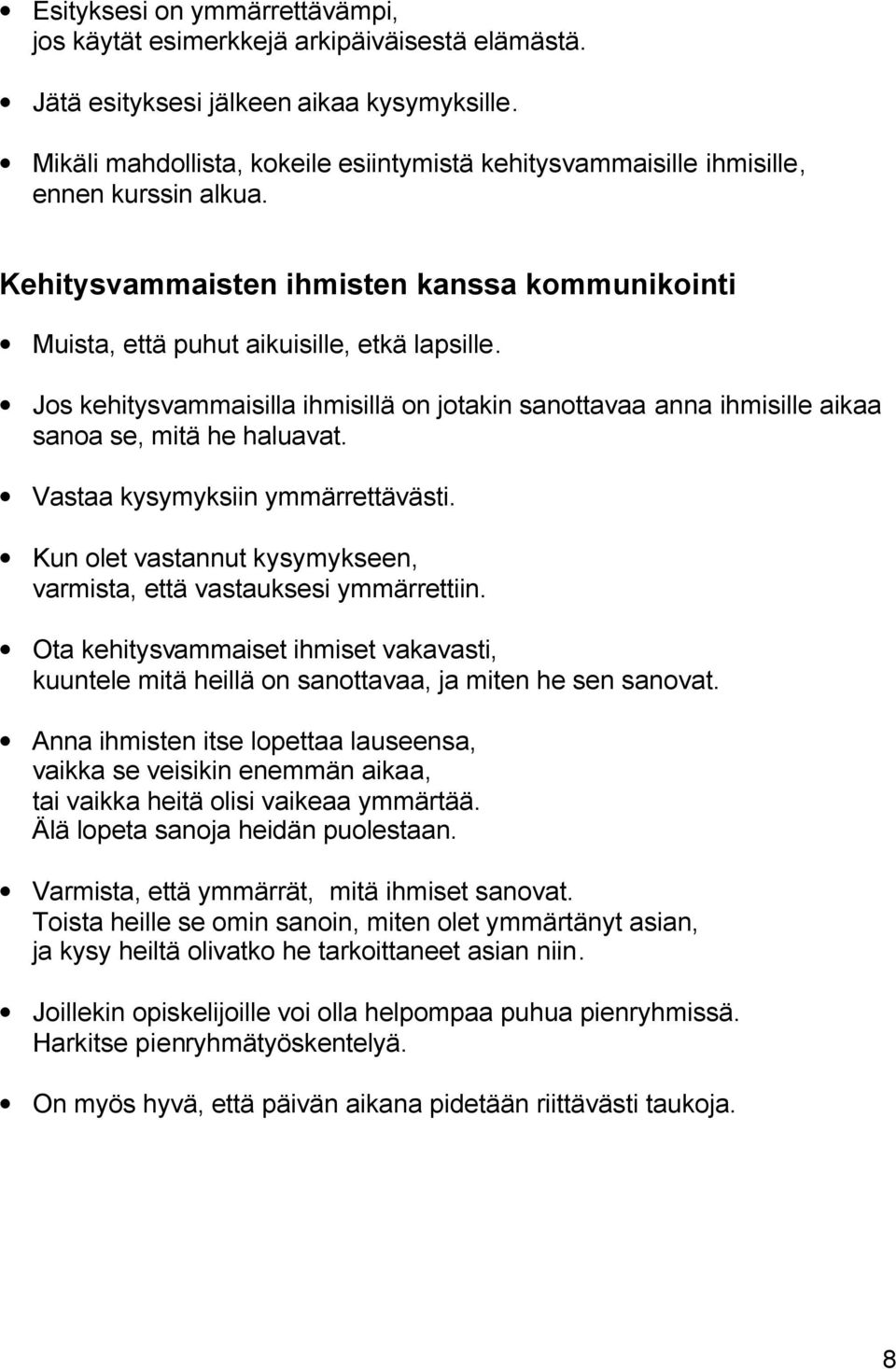 Jos kehitysvammaisilla ihmisillä on jotakin sanottavaa anna ihmisille aikaa sanoa se, mitä he haluavat. Vastaa kysymyksiin ymmärrettävästi.