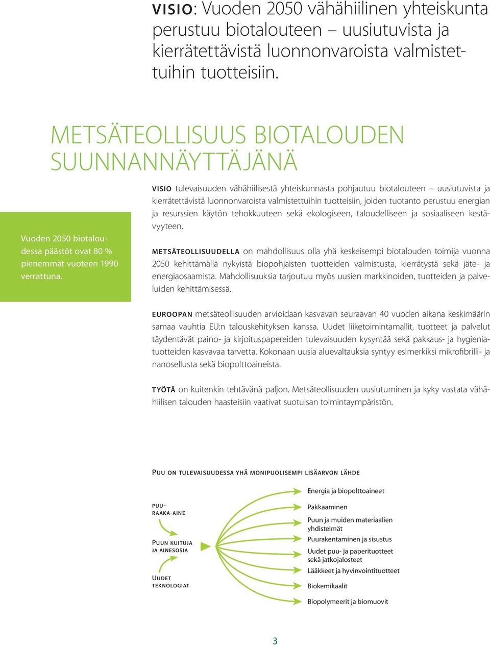 VISIO tulevaisuuden vähähiilisestä yhteiskunnasta pohjautuu biotalouteen uusiutuvista ja kierrätettävistä luonnonvaroista valmistettuihin tuotteisiin, joiden tuotanto perustuu energian ja resurssien