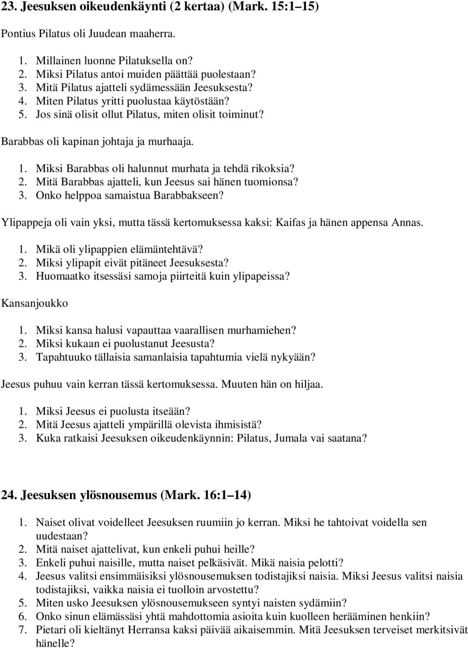 Miksi Barabbas oli halunnut murhata ja tehdä rikoksia? 2. Mitä Barabbas ajatteli, kun Jeesus sai hänen tuomionsa? 3. Onko helppoa samaistua Barabbakseen?