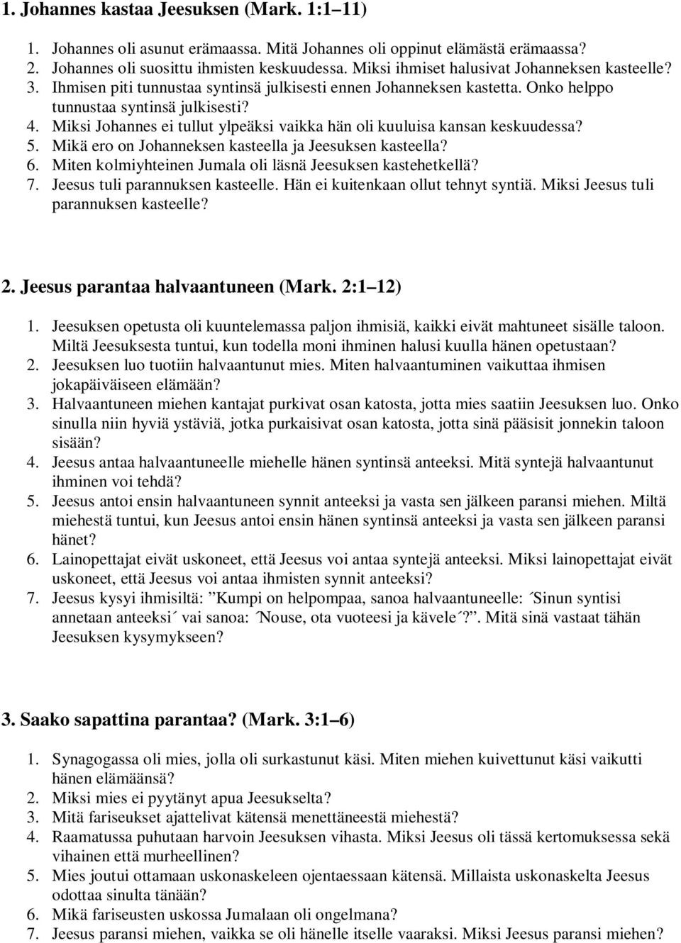 Miksi Johannes ei tullut ylpeäksi vaikka hän oli kuuluisa kansan keskuudessa? 5. Mikä ero on Johanneksen kasteella ja Jeesuksen kasteella? 6.