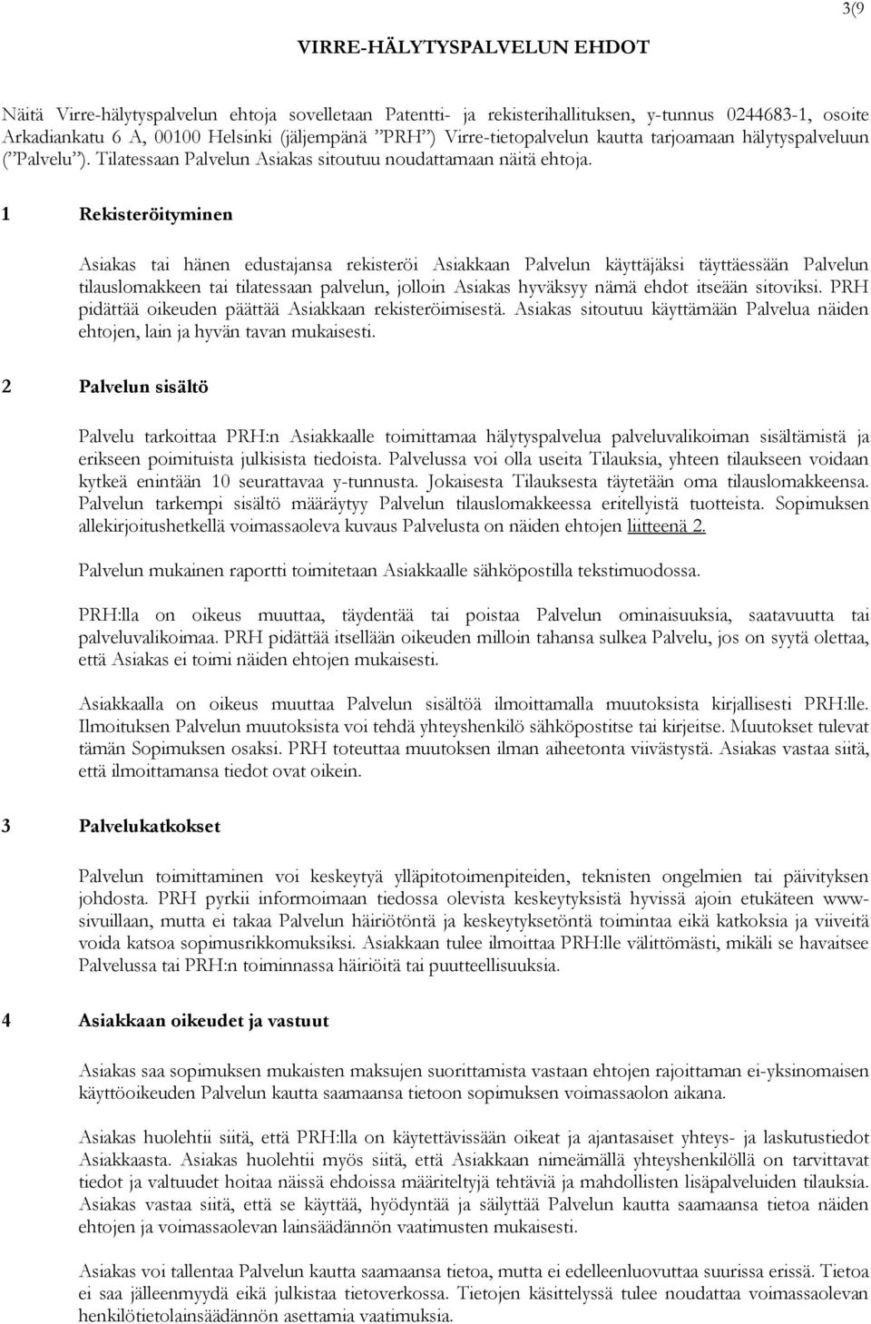 1 Rekisteröityminen Asiakas tai hänen edustajansa rekisteröi Asiakkaan Palvelun käyttäjäksi täyttäessään Palvelun tilauslomakkeen tai tilatessaan palvelun, jolloin Asiakas hyväksyy nämä ehdot itseään