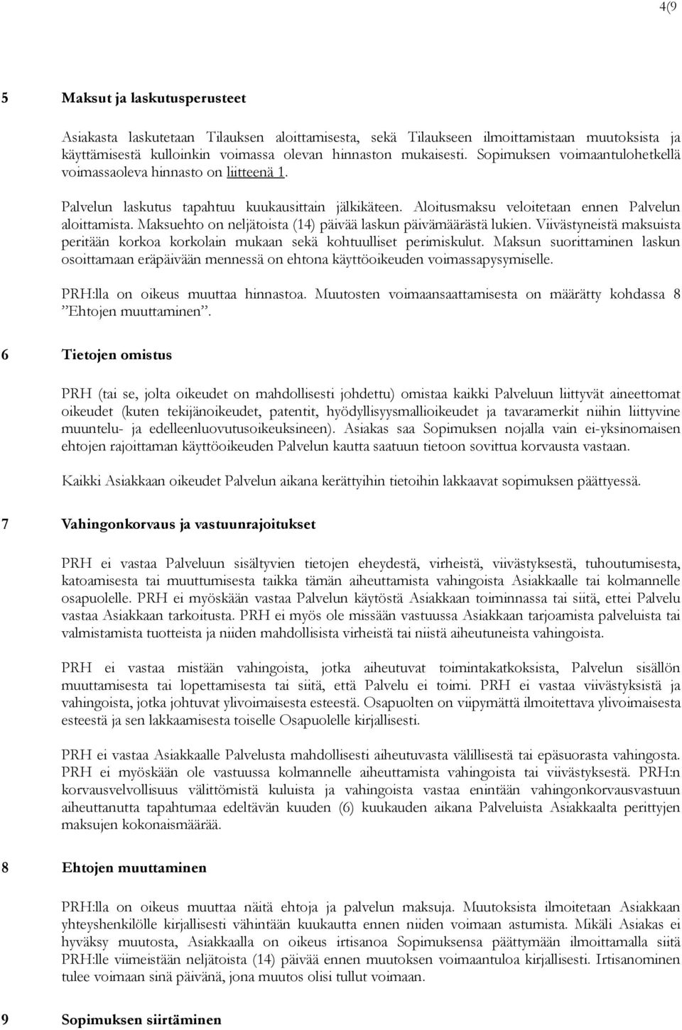 Maksuehto on neljätoista (14) päivää laskun päivämäärästä lukien. Viivästyneistä maksuista peritään korkoa korkolain mukaan sekä kohtuulliset perimiskulut.